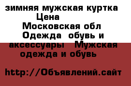 зимняя мужская куртка › Цена ­ 5 500 - Московская обл. Одежда, обувь и аксессуары » Мужская одежда и обувь   